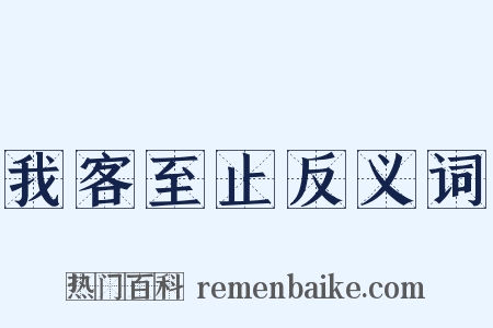 我客至止反义词是什么意思的图片